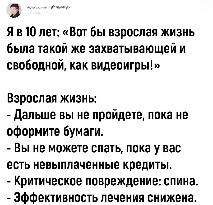 3 Я в 10 лет Вот бы взрослая жизнь была такой же захватывающей и свободной как видеоигры Взрослая жизнь Дальше вы не пройдете пока не оформите бумаги Вы не можете спать пока у вас есть невыплаченные кредиты Критическое повреждение спина эффективность лечения снижена