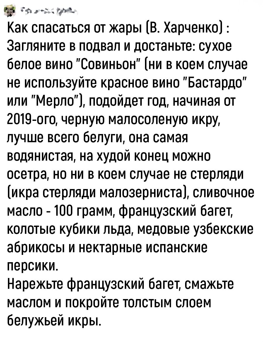 р оо Как спасаться от жары В Харченко Загляните в подвал и достаньте сухое белое вино Совиньон ни в коем случае не используйте красное вино Бастардо или Мерло подойдет год начиная от 2019 ого черную малосоленую икру лучше всего белуги она самая водянистая на худой конец можно осетра но ни в коем случае не стерляди икра стерляди малозерниста сливочн