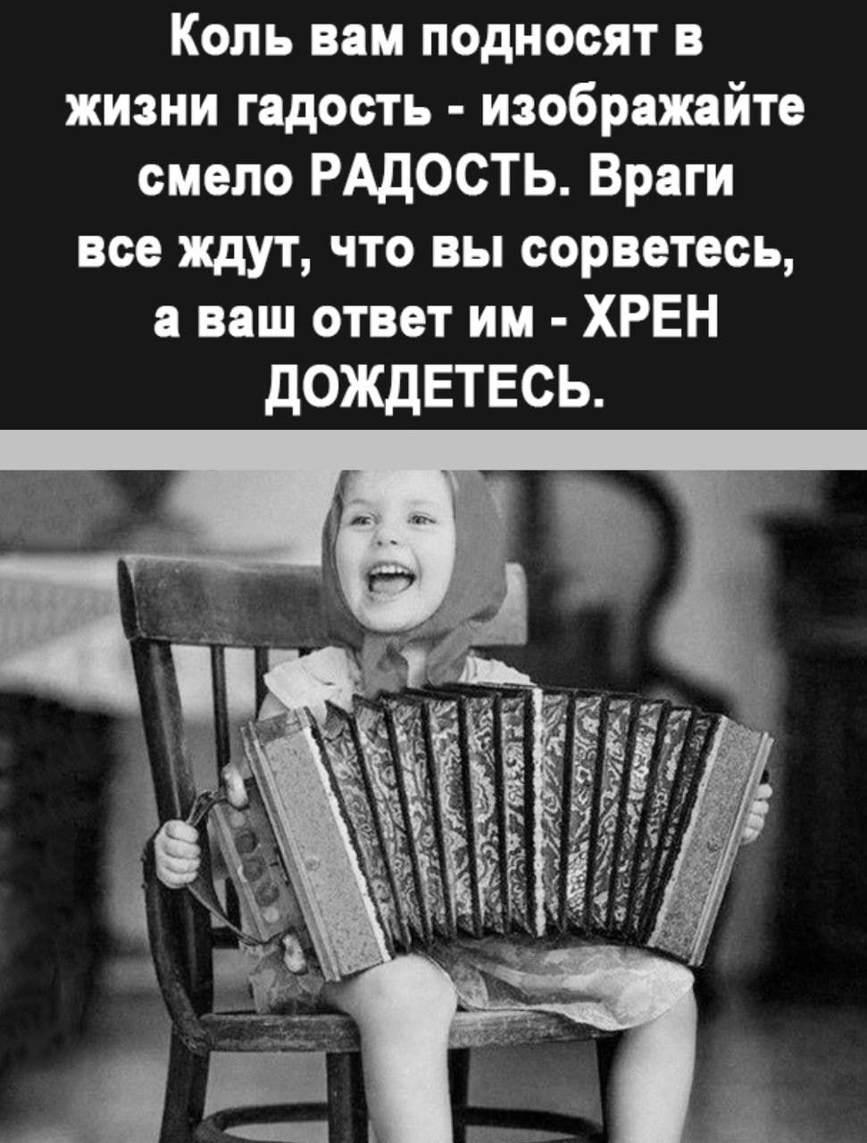 Коль вам подносят в жизни гадость изображайте смело РАДОСТЬ Враги все ждут что вы сорветесь а ваш ответ им ХРЕН ДОЖДЕТЕСЬ