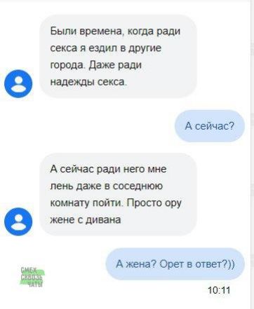 Были времена когда ради секса я ездил в другие города Даже ради евщм А сейчас А сейчас ради него мне лень даже в соседнюю комнату пойти Просто ору е жене с дивана А жена Орет в ответ 1011