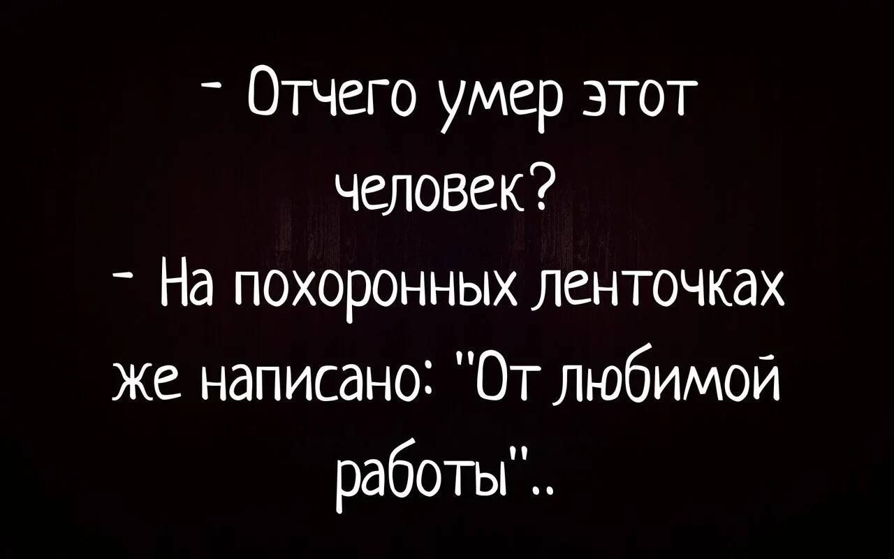 Отчего умер этот человек На похоронных ленточках же написано От любимой работы