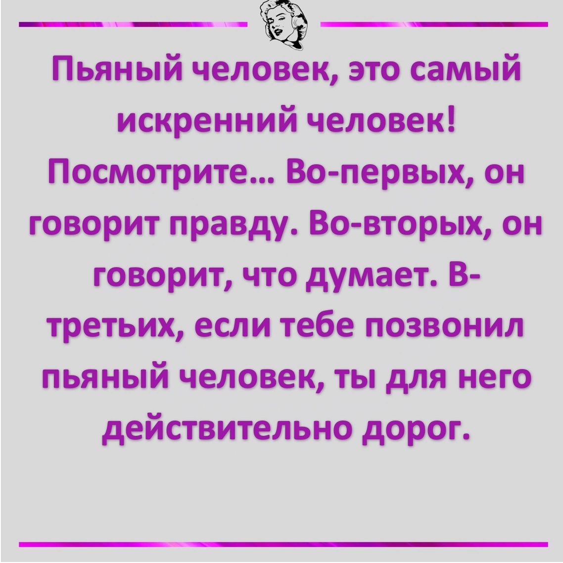 Пьяный челЁк это самый искренний человек Посмотрите Во первых он говорит правду Во вторых он говорит что думает В третьих если тебе позвонил пьяный человек ты для него действительно дорог