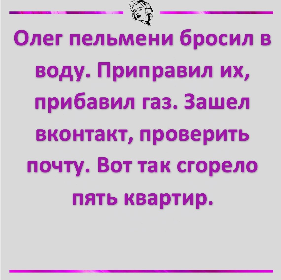 ____ Олег пельмени бросил в воду Приправил их прибавил газ Зашел вконтакт проверить почту Вот так сгорело пять квартир