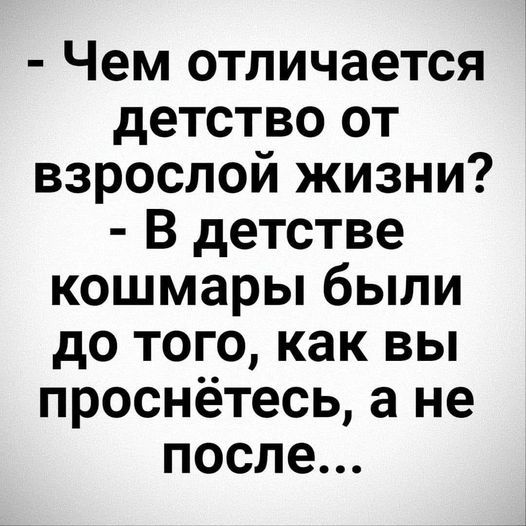 Чем отличается детство от взрослой жизни В детстве кошмары были до того как вы проснётесь а не после