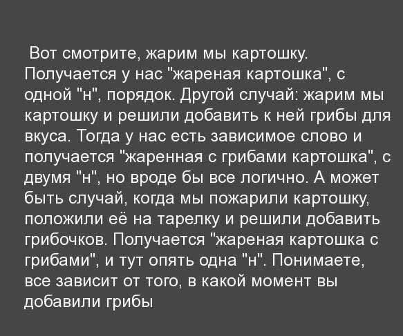 Вот смотрите жарим мы картошку Получается у нас жареная картошка с одной н порядок Другой случай жарим мы картошку и решили добавить к ней грибы для вкуса Тогда у нас есть зависимое слово и получается жаренная с грибами картошка с двумя н но вроде бы все логично А может быть случай когда мы пожарили картошку положили её на тарелку и решили добавить