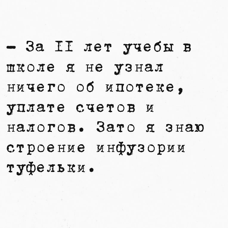 За ТТ лет учебы в школе я не узнал ничего об ипотеке уплате счетов и налогов Зато я знаю строение инфузории туфельки