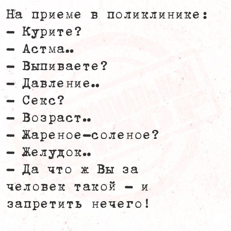 На приеме в поликлинике Курите Астма Выпиваете Давление Секс Возрасть Жареное соленое Желудок Да что ж Вы за человек такой и запретить нечего