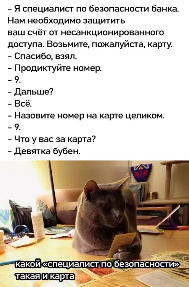 Я специалист по безопасности банка Нам необходимо защитить ваш счёт от несанкционированного доступа Возьмите пожалуйста карту Спасибо взял Продиктуйте номер 9 Дальше Всё Назовите номер на карте целиком 9 Что у вас за карта Девятка бубен