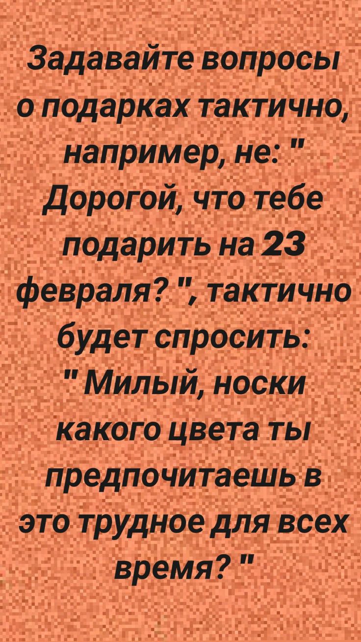 3адаваите вопросы д о подарках тактично например НеСТ лЬ Дорогои что тебе ъЫ подарить на 23 Г февраля й тактично будет спросить МИЛыи носки_ какого цвета ты предпочитаешьтв _ это трудное для_ всех