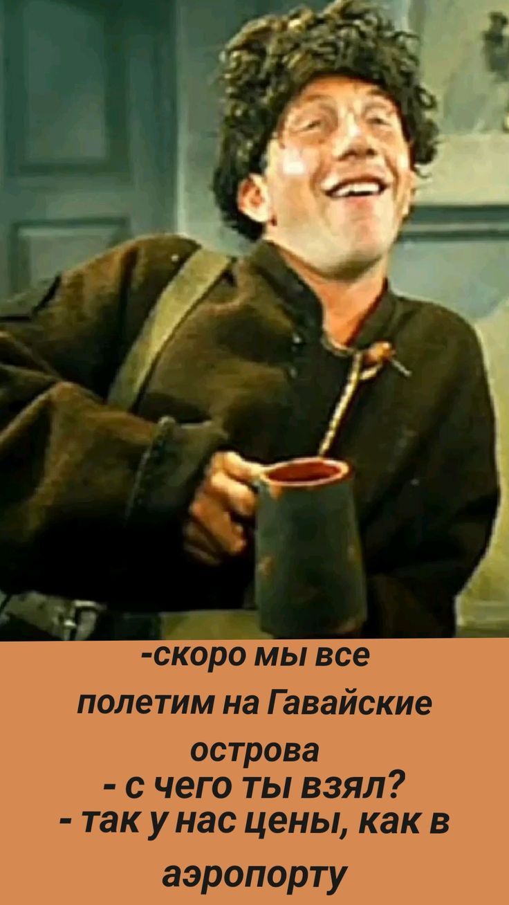 -скоро мы все полетим на Гавайские острова
- с чего ты взял?
- так у нас цены, как в аэропорту