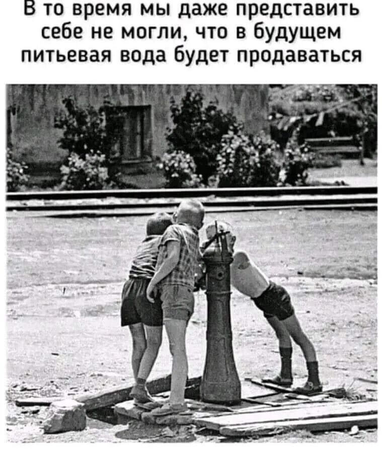В то время мы даже представить себе не могли, что в будущем питьевая вода будет продаваться