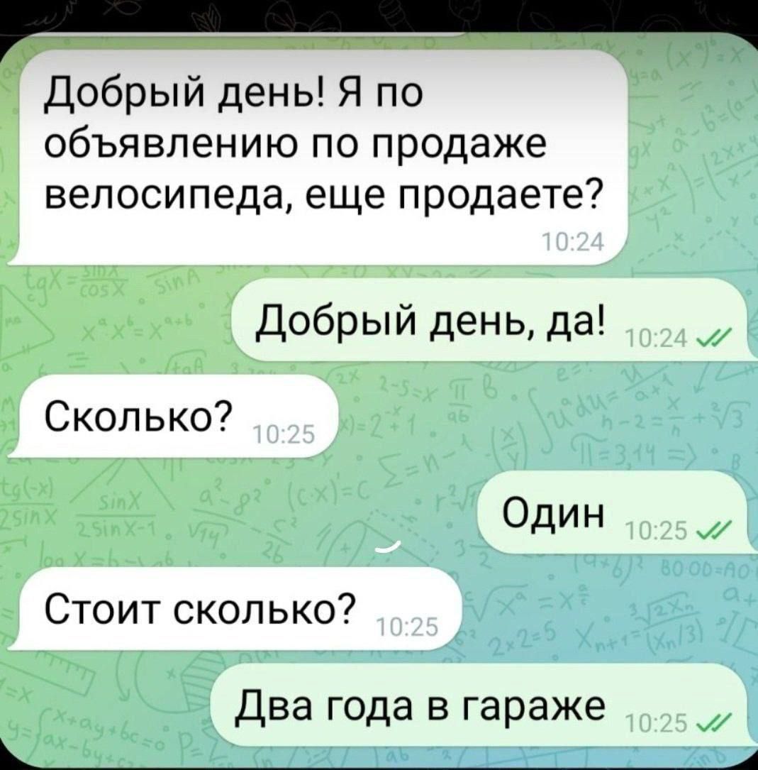 Добрый день! Я по объявлению по продаже велосипеда, еще продаете?
Добрый день, да!
Сколько?
Один.
Стоит сколько?
Два года в гараже.