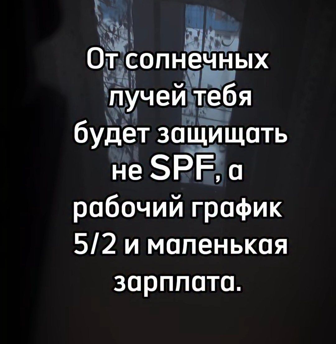 От солнечных лучей тебя будет защищать не SPF, а рабочий график 5/2 и маленькая зарплата.