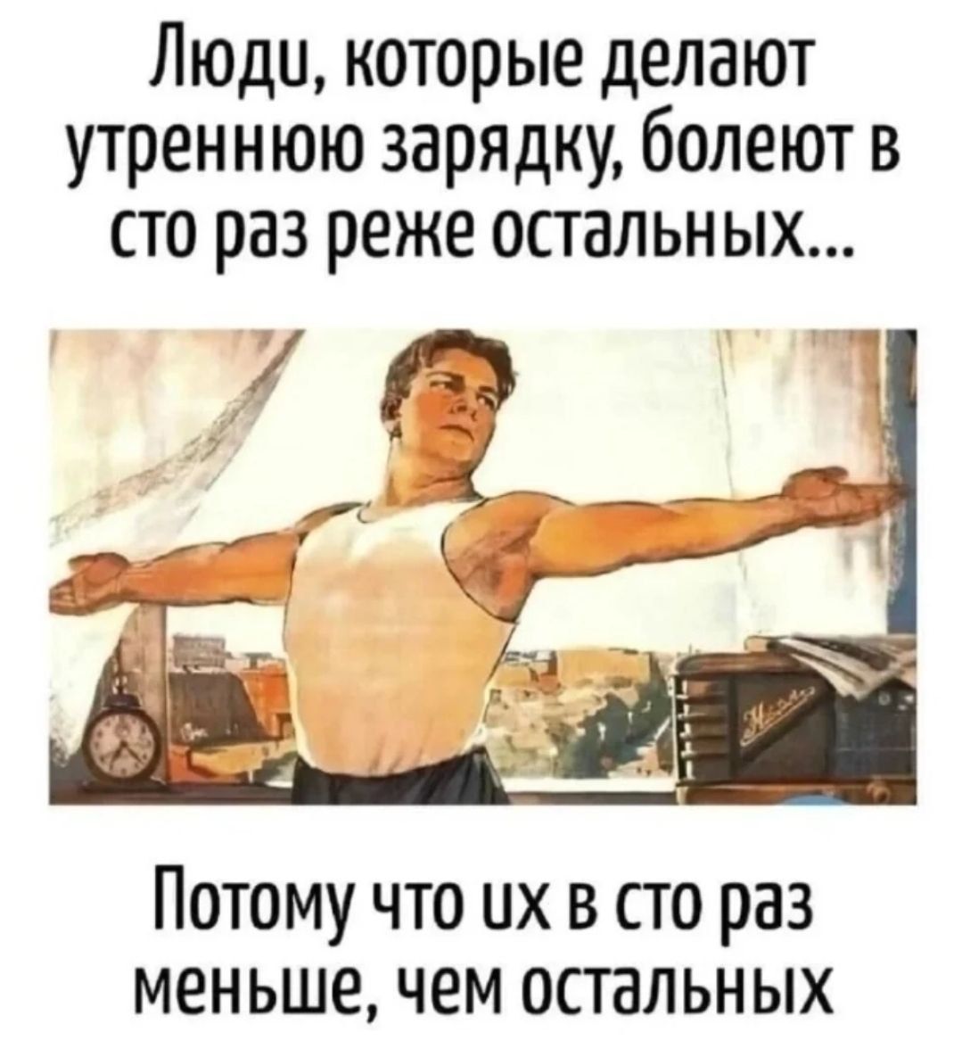 Люди, которые делают утреннюю зарядку, болеют в сто раз реже остальных...

Потому что их в сто раз меньше, чем остальных.