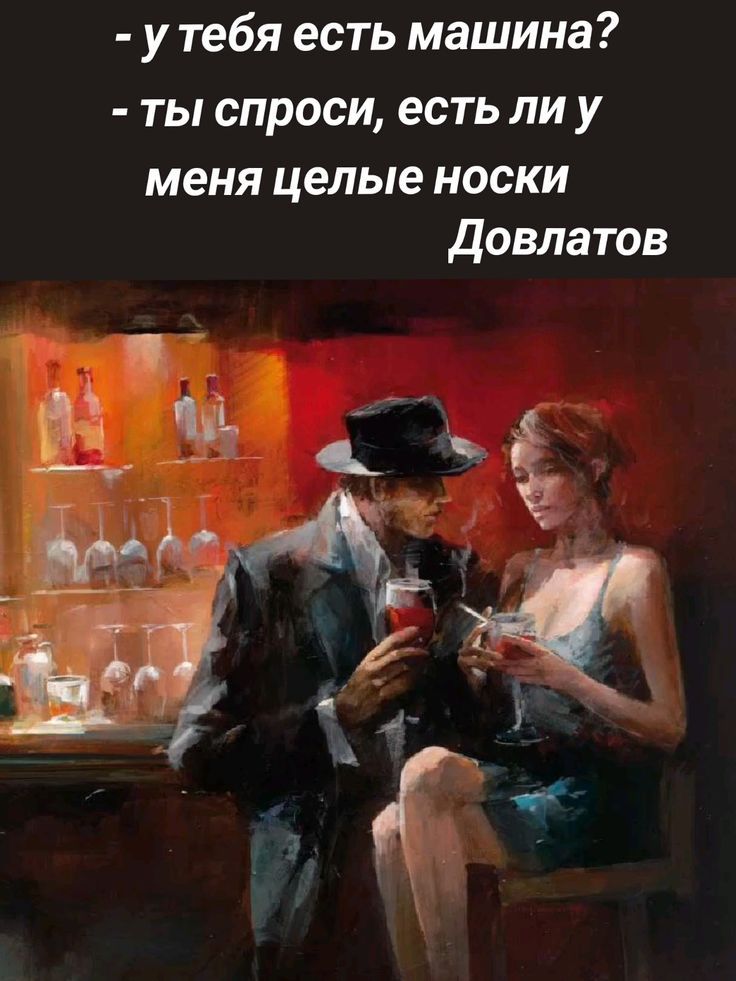 - у тебя есть машина?
- ты спроси, есть ли у меня целые носки
Довлатов