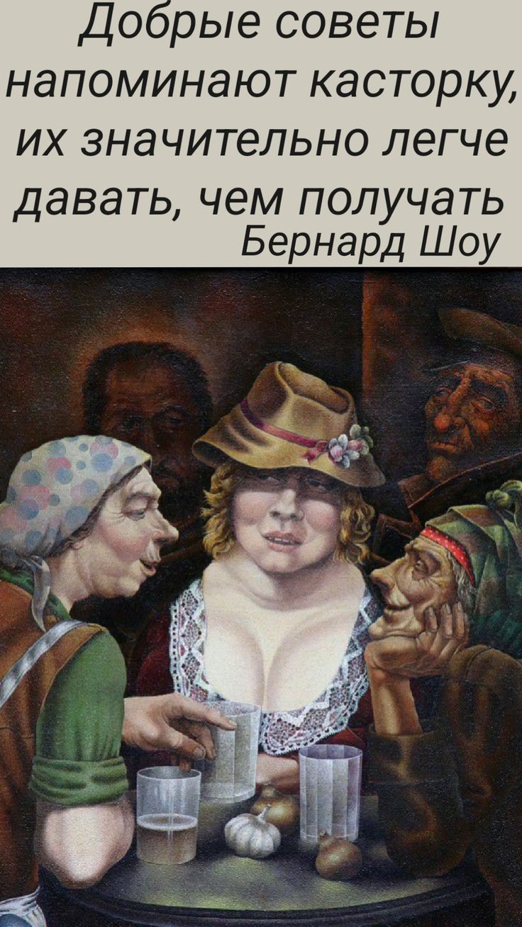 Добрые советы напоминают касторку, их значительно легче давать, чем получать
Бернард Шоу