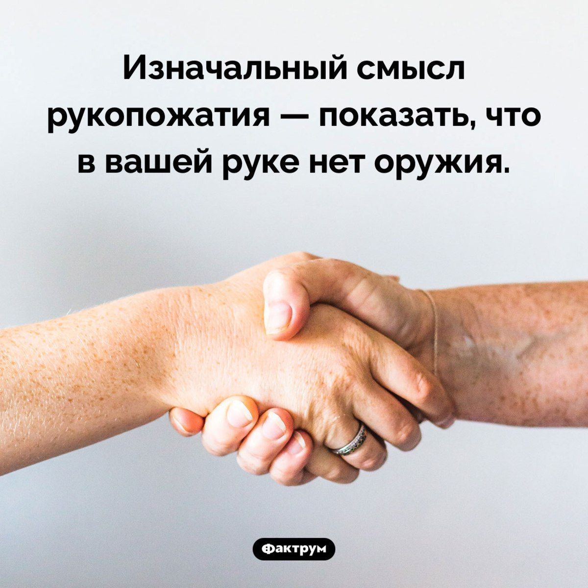 Изначальный смысл рукопожатия — показать, что в вашей руке нет оружия.