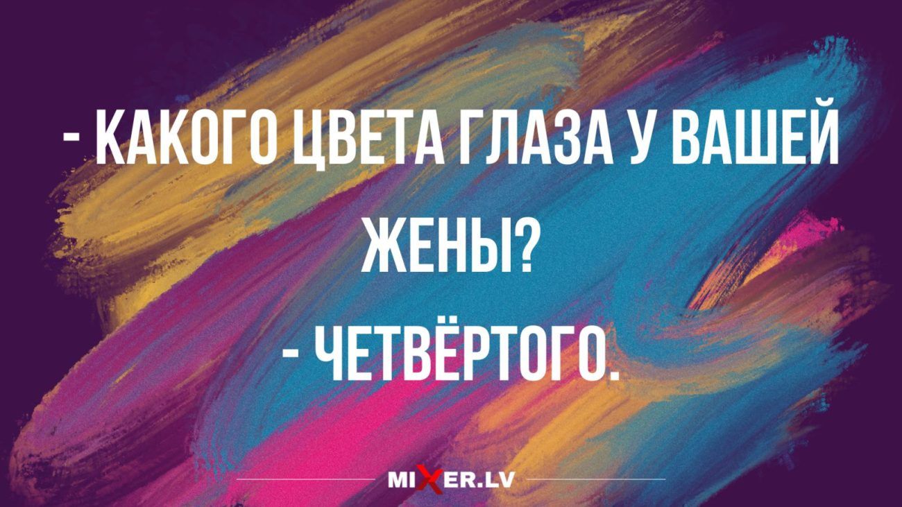 - Какого цвета глаза у вашей жены?
- Четвёртого.