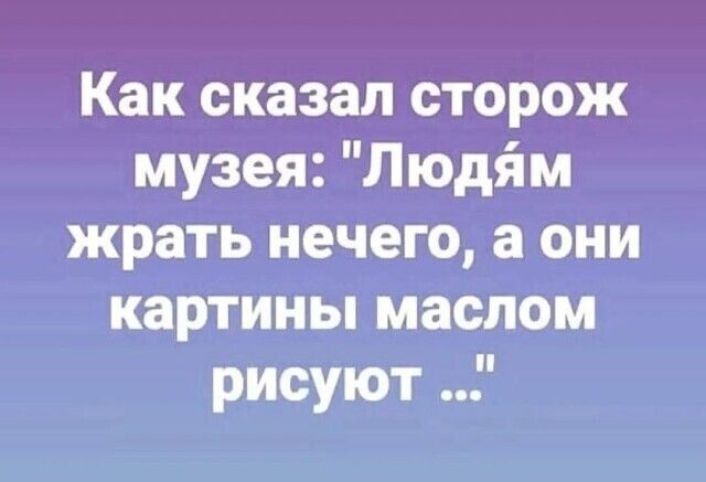 Как сказал сторож музея: 