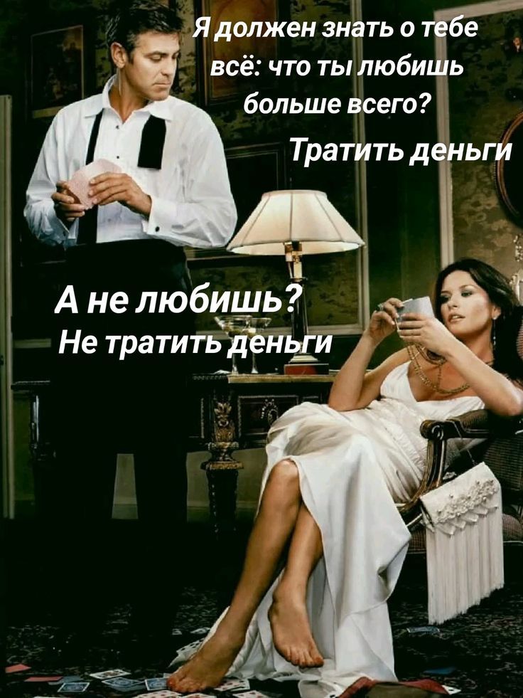 Я должен знать о тебе всё: что ты любишь больше всего? Тратить деньги. А не любишь? Не тратить деньги.