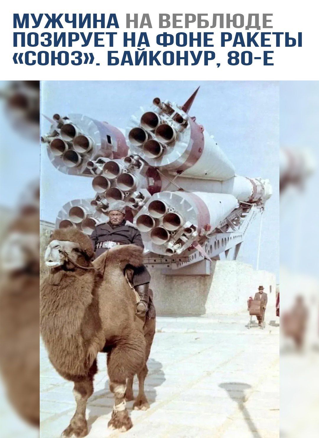 МУЖЧИНА НА ВЕРБЛЮДЕ ПОЗИРУЕТ НА ФОНЕ РАКЕТЫ «СОЮЗ». БАЙКОНУР, 80-Е