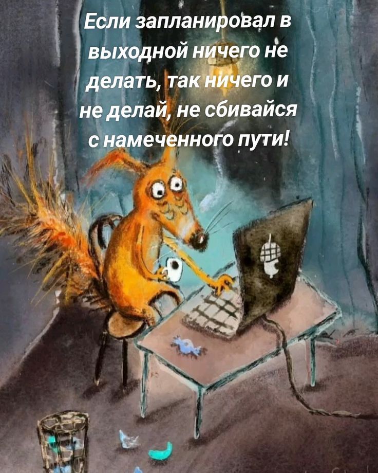 Если запланировал в выходной ничего не делать, так ничего и не делай, не сбивайся с намеченного пути!