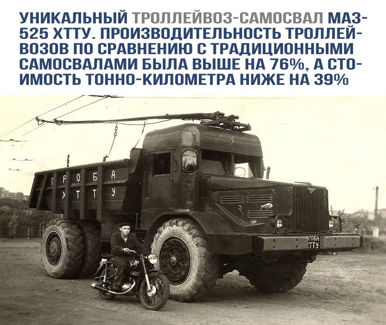 УНИКАЛЬНЫЙ ТРОЛЛЕЙВОЗ-САМОСВАЛ МАЗ-525 ХТТУ. ПРОИЗВОДИТЕЛЬНОСТЬ ТРОЛЛЕЙ-ВОЗОВ ПО СРАВНЕНИЮ С ТРАДИЦИОННЫМИ САМОСВАЛАМИ БЫЛА ВЫШЕ НА 76%, А СТОИМОСТЬ ТОННО-КИЛОМЕТРА НИЖЕ НА 39%