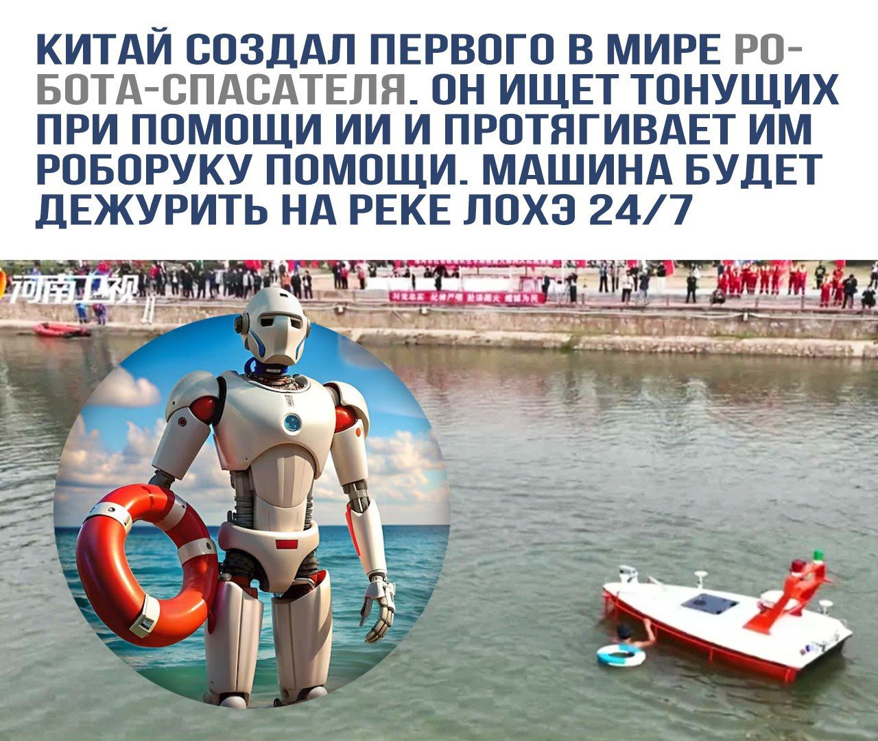Китай создал первого в мире робота-спасателя. Он ищет утопающих при помощи НИ и протягивает им роборуку помощи. Машина будет дежурить на реке Лохэ 24/7.