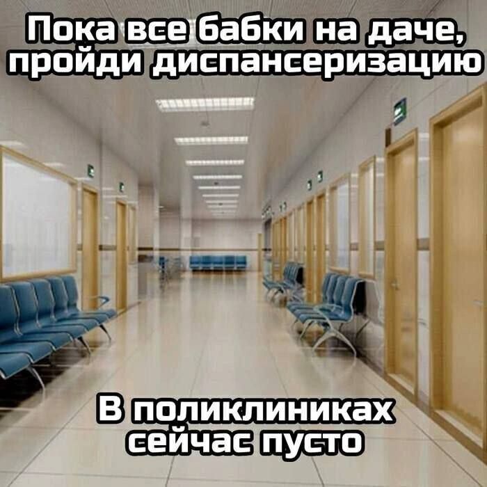 Пока все бабки на даче, пройди диспансеризацию
В поликлиниках сейчас пусто