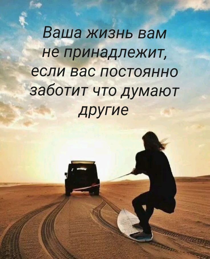 Ваша жизнь вам не принадлежит, если вас постоянно заботит что думают другие