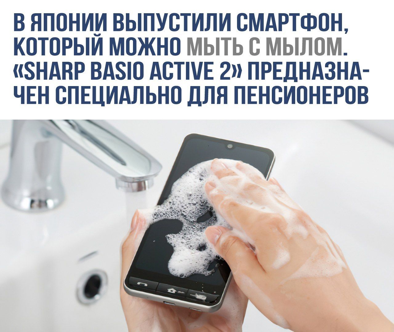 В Японии выпустили смартфон, который можно мыть с мылом. «SHARP BASIO ACTIVE 2» предназначен специально для пенсионеров.