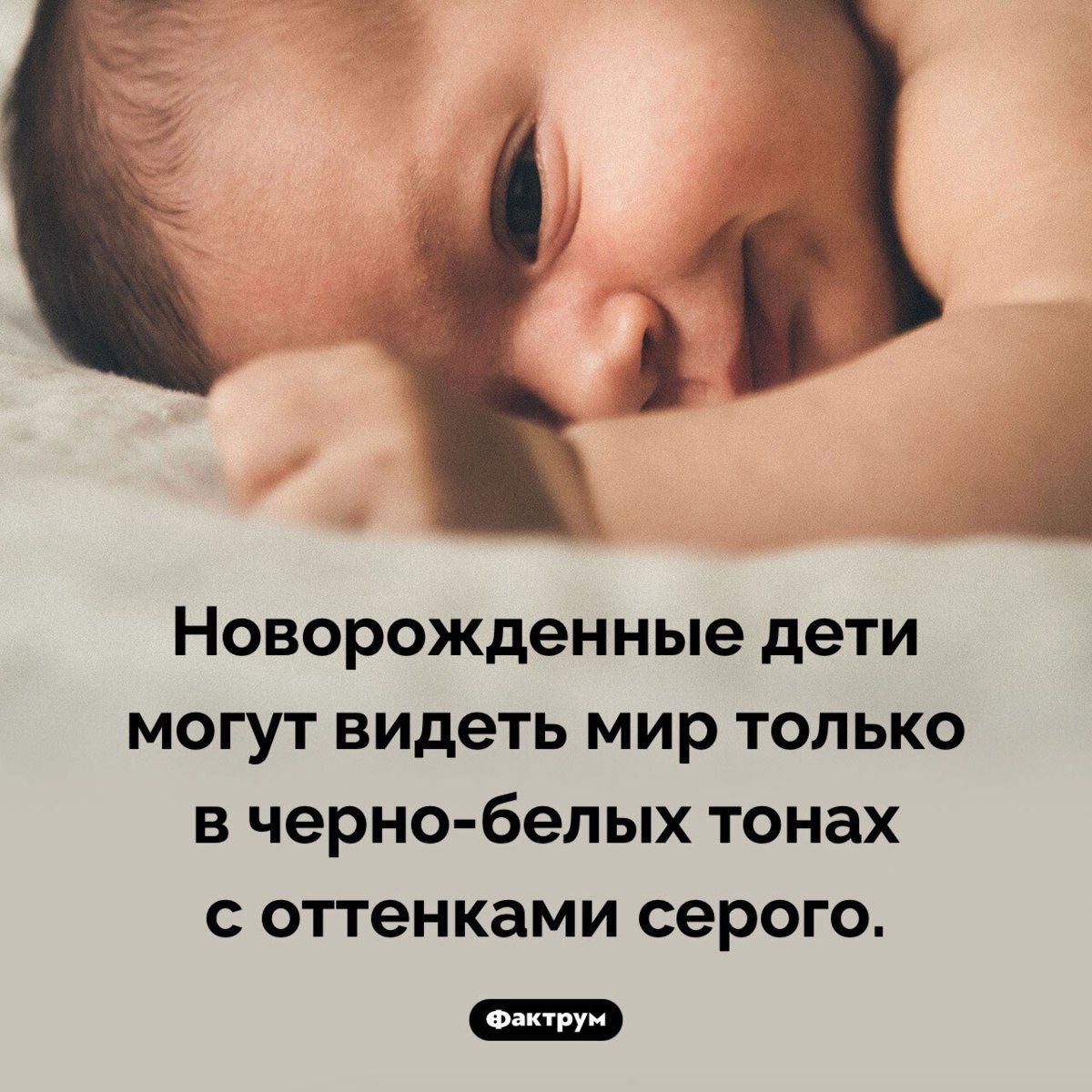 Новорожденные дети могут видеть мир только в черно-белых тонах с оттенками серого.