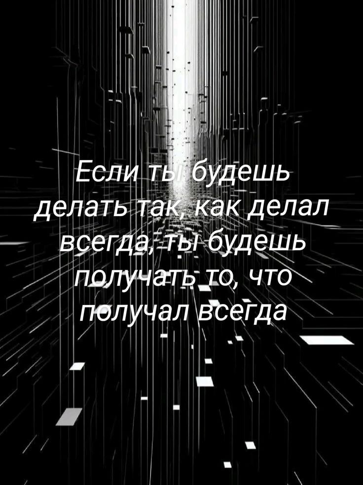 Если ты будешь делать так, как делал всегда, ты будешь получать то, что получал всегда.