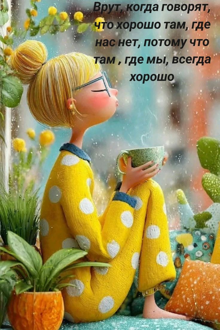 Врут, когда говорят, что хорошо там, где нас нет, потому что там, где мы, всегда хорошо