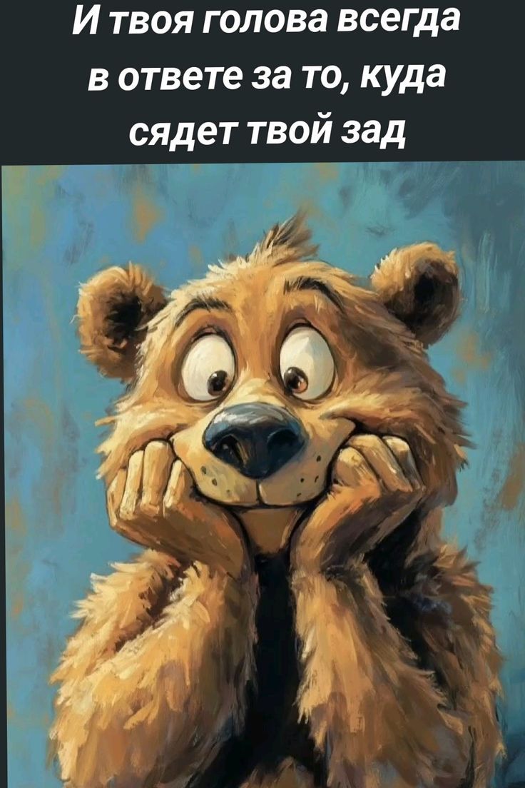 И твоя голова всегда в ответе за то, куда сядет твой зад
