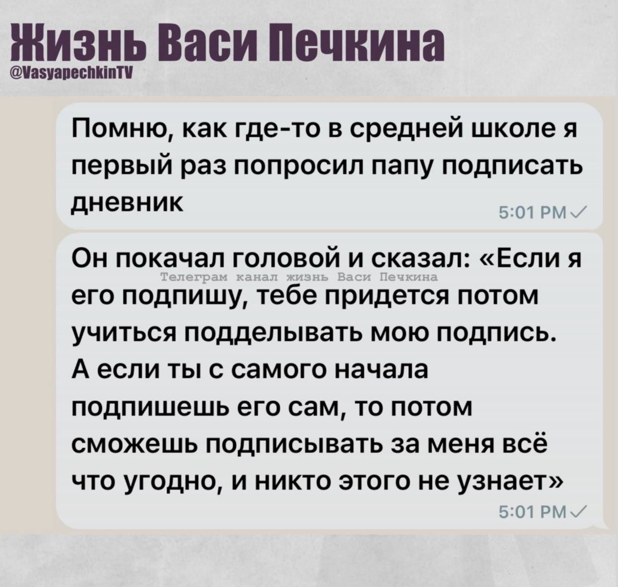 Помню, как где-то в средней школе я первый раз попросил папу подписать дневник. Он покачал головой и сказал: «Если я его подпишу, тебе придется потом учиться подделывать мою подпись. А если ты с самого начала подпишешь его сам, то потом сможешь подписываться за меня всё что угодно, и никто этого не узнает».