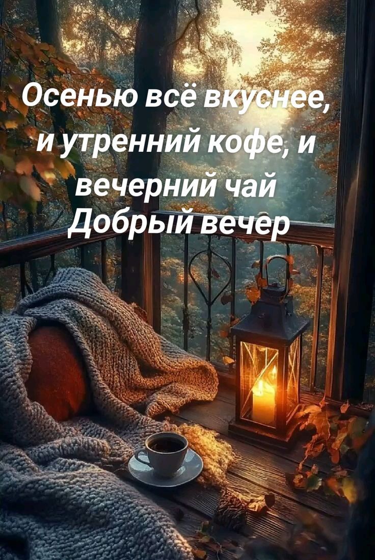 Осенью всё вкуснее, и утренний кофе, и вечерний чай Добрый вечер