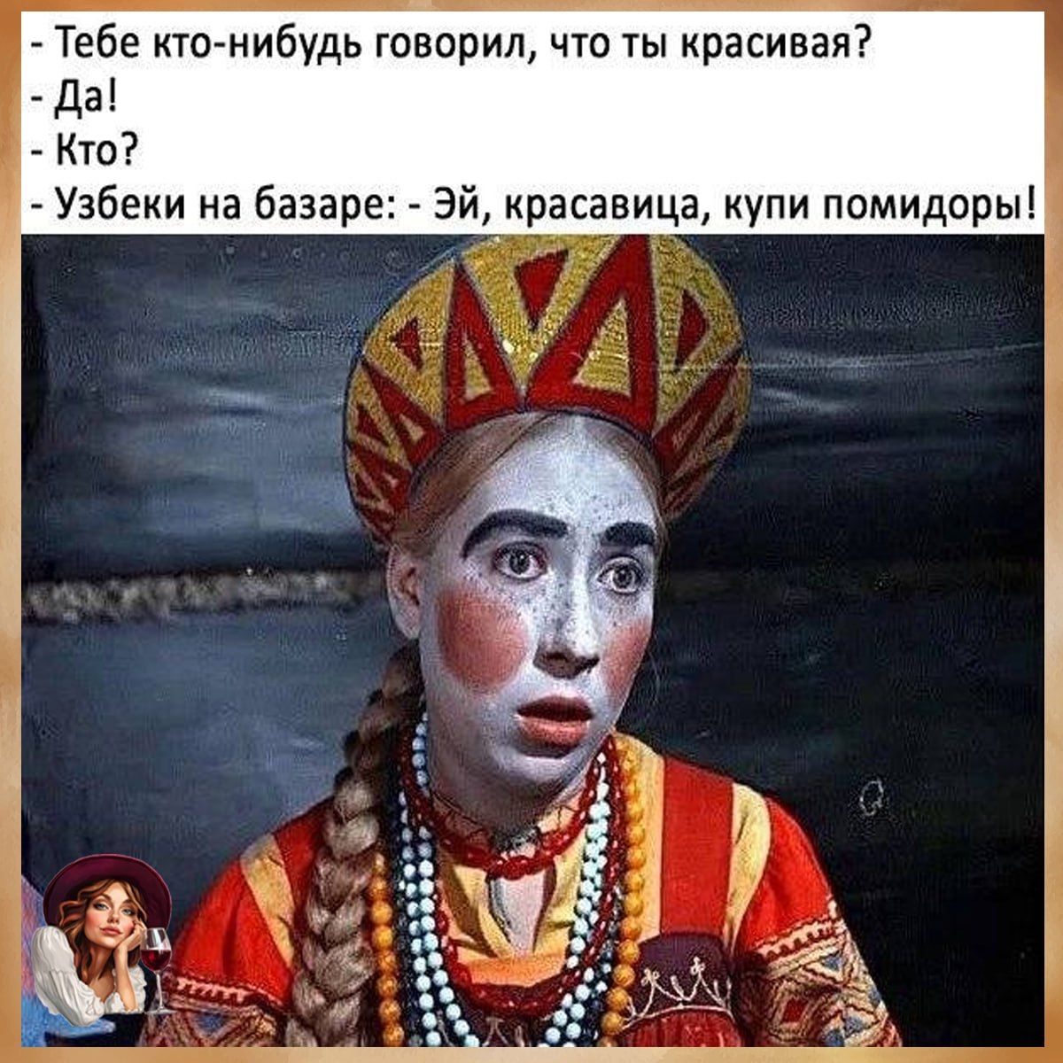 Тебе кто-нибудь говорил, что ты красивая? - Да! - Кто? - Узбеки на базаре: - Эй, красавица, купи помидоры!