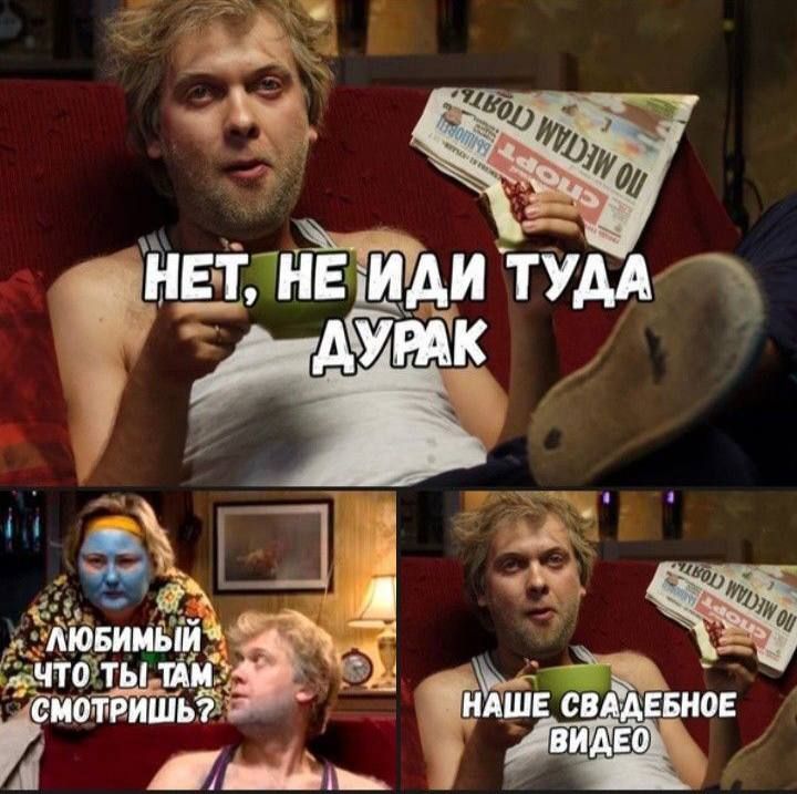 НЕТ, НЕ ИДИ ТУДА ДУРАК
ЛЮБИМЫЙ ЧТО ТЫ ТАМ СМОТРИШЬ?
НАШЕ СВАДЕБНОЕ ВИДЕО