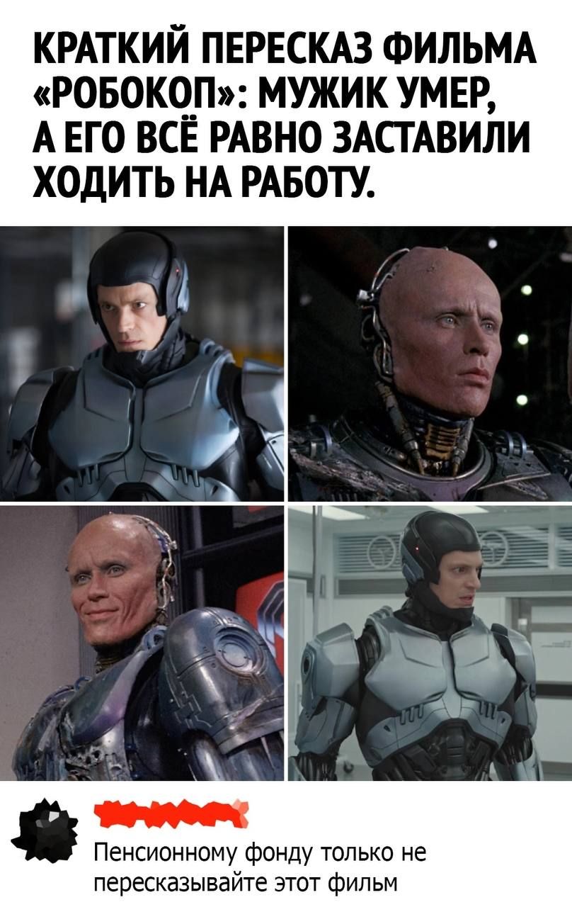 КРАТКИЙ ПЕРЕСКАЗ ФИЛЬМА «РОБОКОП»: МУЖИК УМЕР, А ЕГО ВСЁ РАВОНО ЗАСТАВИЛИ ХОДИТЬ НА РАБОТУ.
Пенсионному фонду только не пересказывайте этот фильм