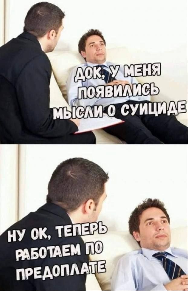 Док, у меня появились мысли о суициде. Ну ок, теперь работаем по предоплате.