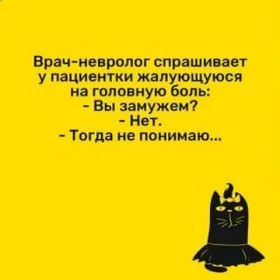 Врач-невролог спрашивает у пациентки жалующуюся на головную боль: - Вы замужем? - Нет. - Тогда не понимаю...