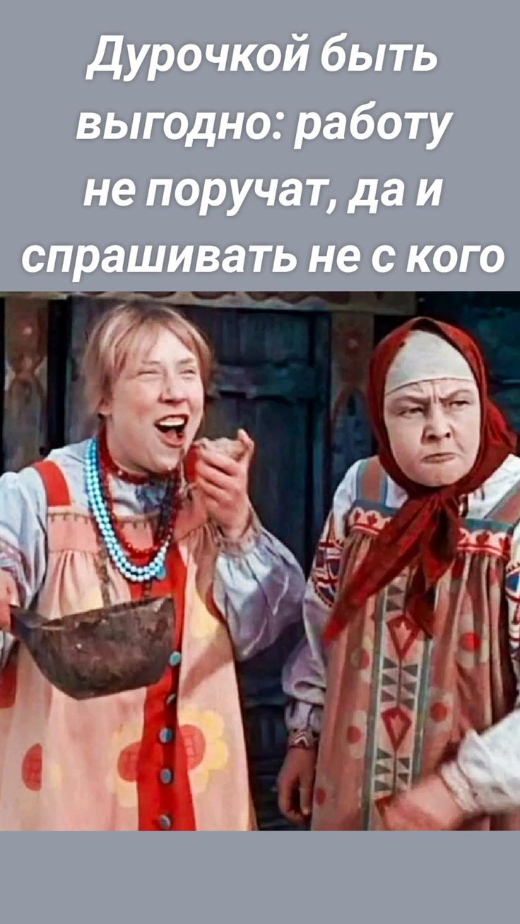 Дурочкой быть выгодно: работу не поручат, да и спрашивать не с кого