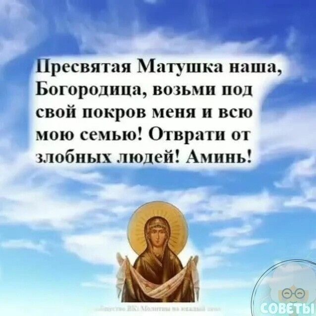 Пресвятая Матушка паша Богородица во зьмп под свой покров меня и всю мою семью Отвратп от злобных людей Аминь