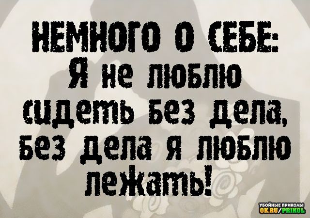 НЕМНВШ о СЕБЕ я не пювпю сидеть вез дела вез дела я товлю пеЖать