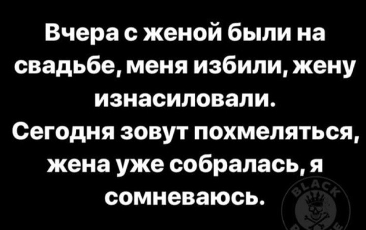 Вчера с женой были на свадьбе меня избили жену изнасиловали Сегодня зовут похмеляться жена уже собралась я сомневаюсь