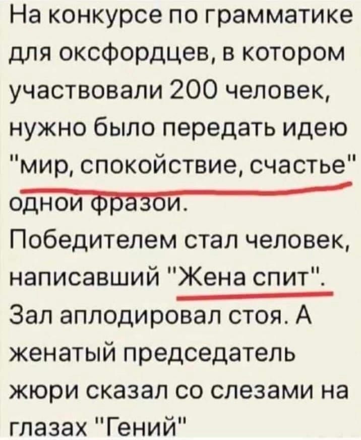 На конкурсе по грамматике для оксфордцев в котором участвовали 200 человек нужно было передать идею мир спокойствие счастье о Победителем стал человек написавший Жена спит Зал аплодировал стоя А женатый председатель жюри сказал со слезами на глазах Гений