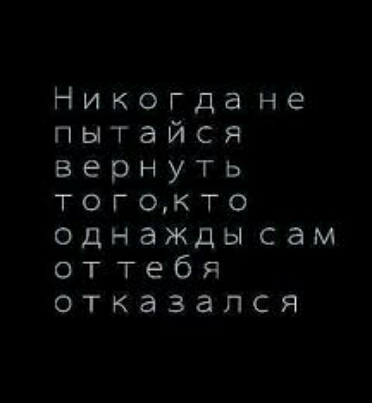 Никогдане пытайся вернуть тогцкто однаждысам оттебя отказался