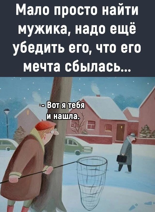 Мало просто найти мужика надо ещё убедить его что его мечта сбылась
