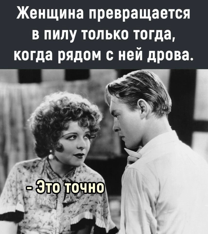 Женщина превращается в пилу только тогда когда рядом с ней дрова